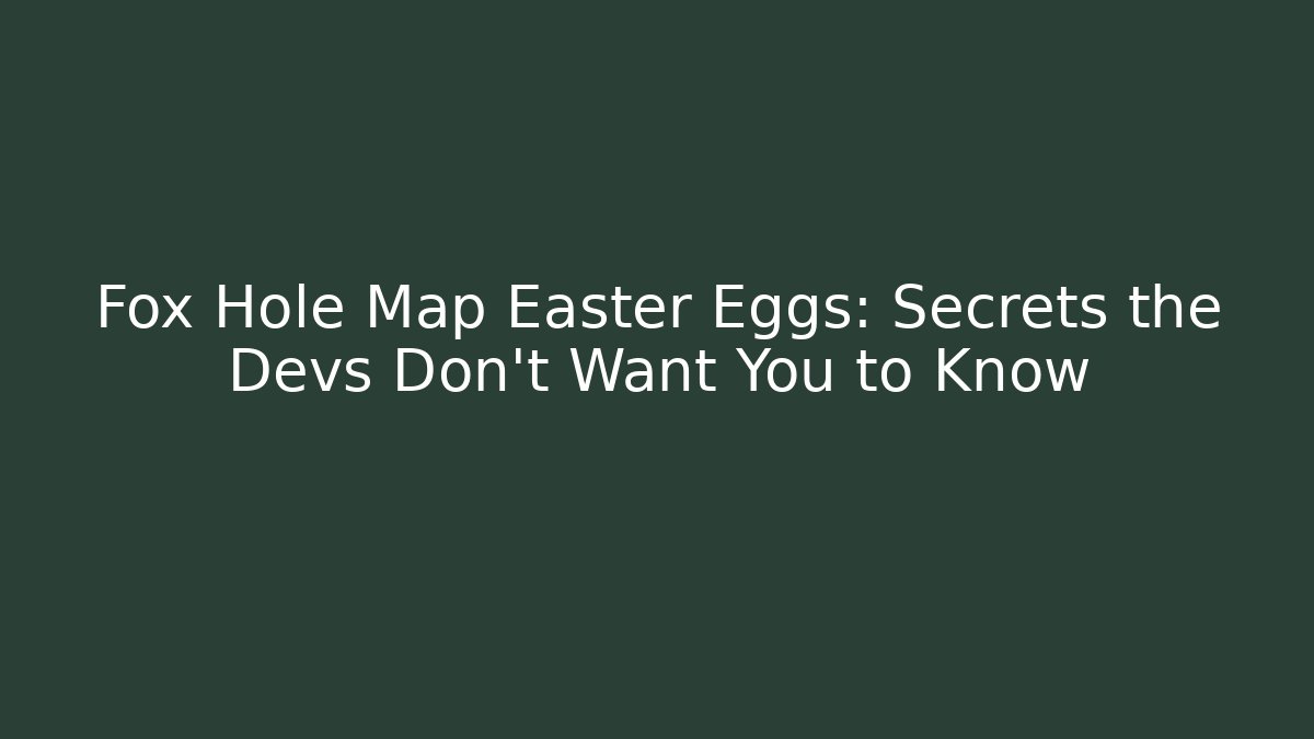 Fox Hole Map Easter Eggs: Secrets the Devs Don't Want You to Know