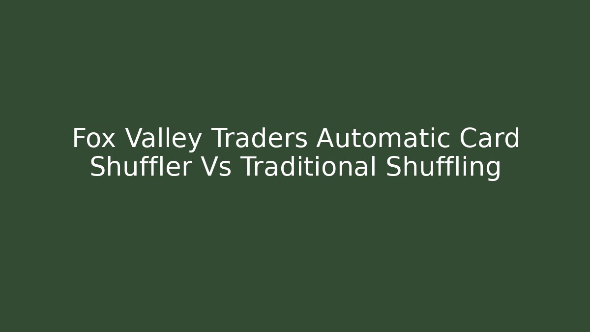 Fox Valley Traders Automatic Card Shuffler Vs Traditional Shuffling