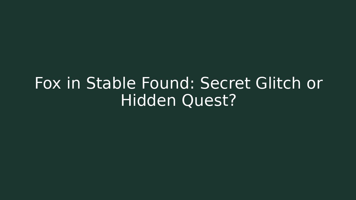 Fox in Stable Found: Secret Glitch or Hidden Quest?