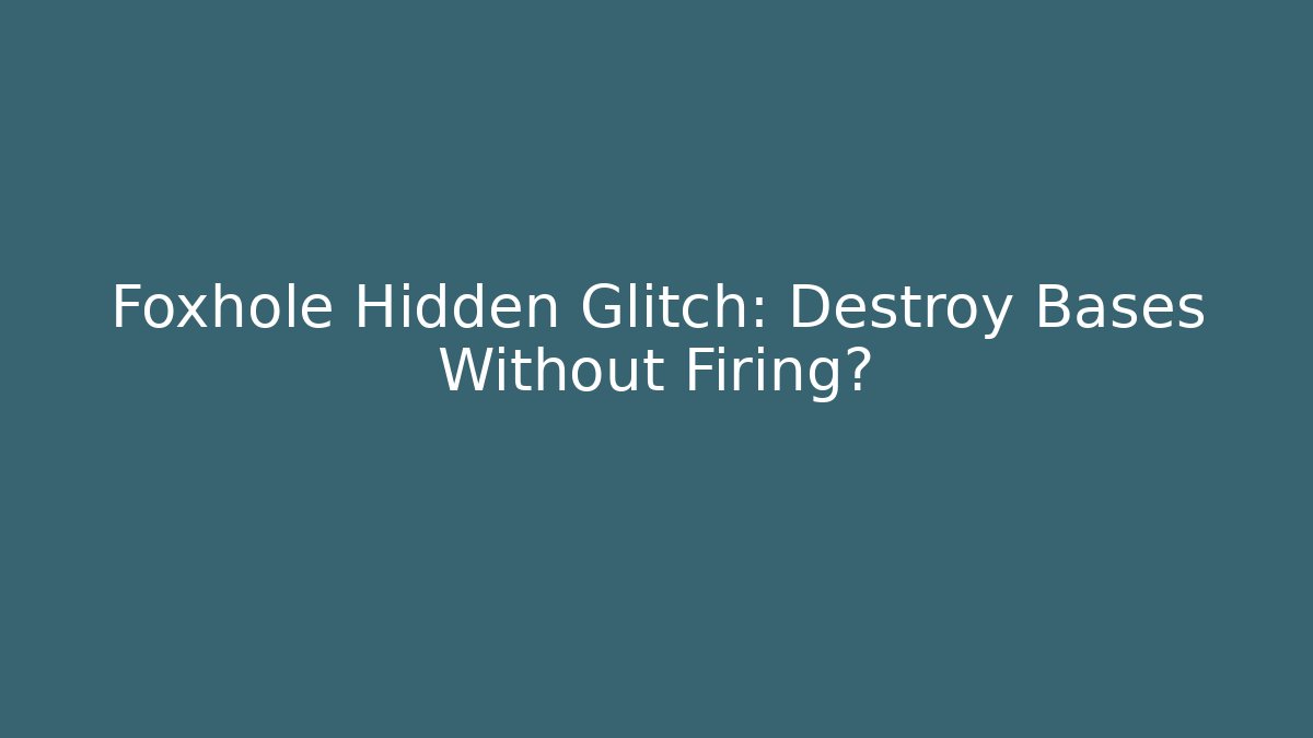 Foxhole Hidden Glitch: Destroy Bases Without Firing?