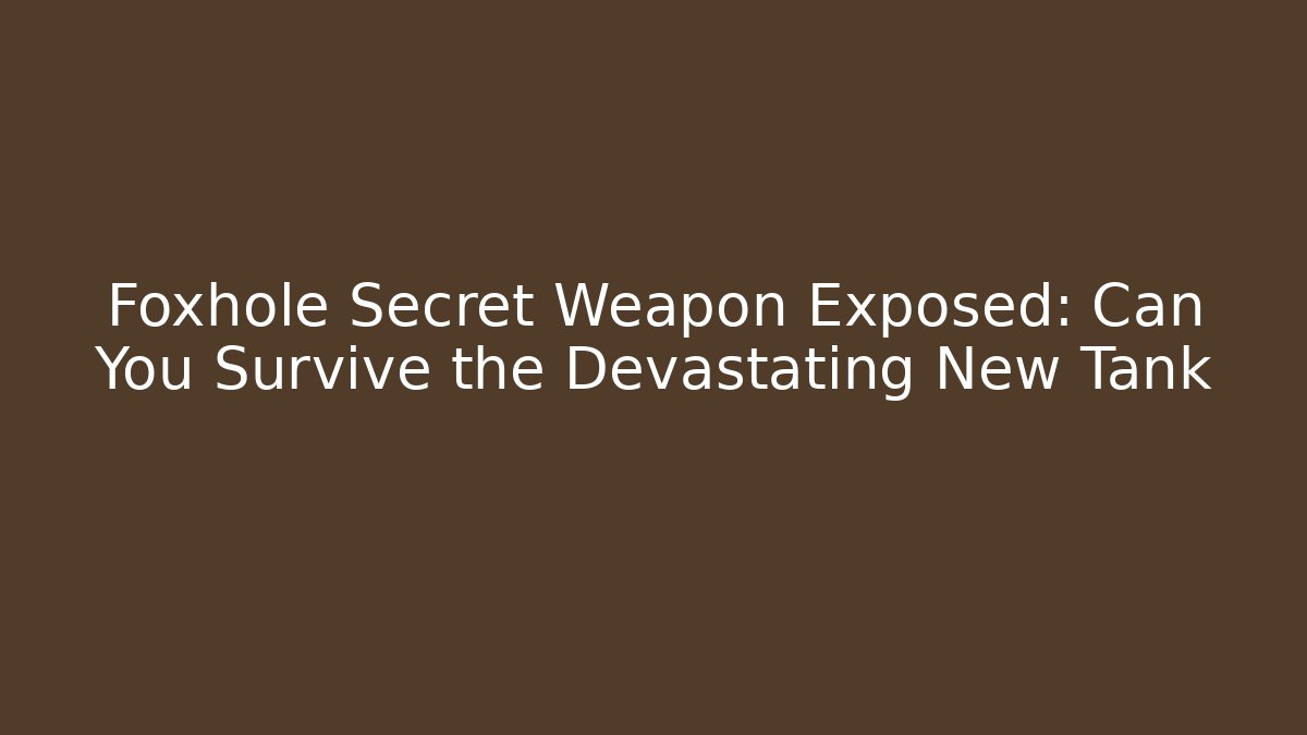 Foxhole Secret Weapon Exposed: Can You Survive the Devastating New Tank
