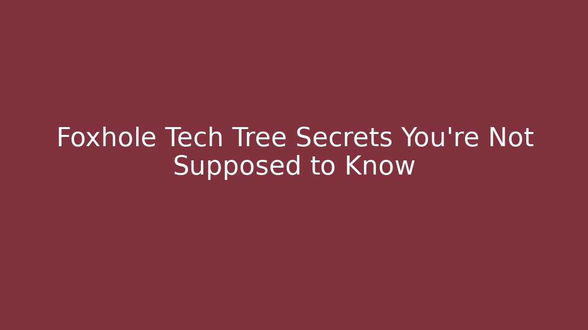 Foxhole Tech Tree Secrets You're Not Supposed to Know