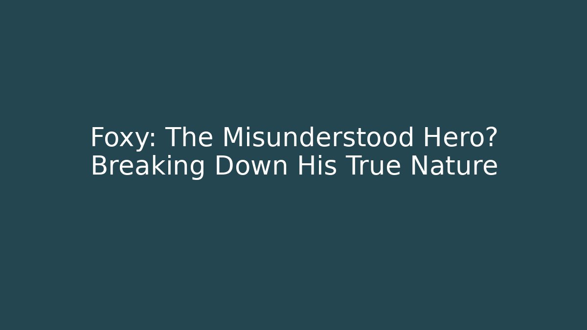 Foxy: The Misunderstood Hero? Breaking Down His True Nature