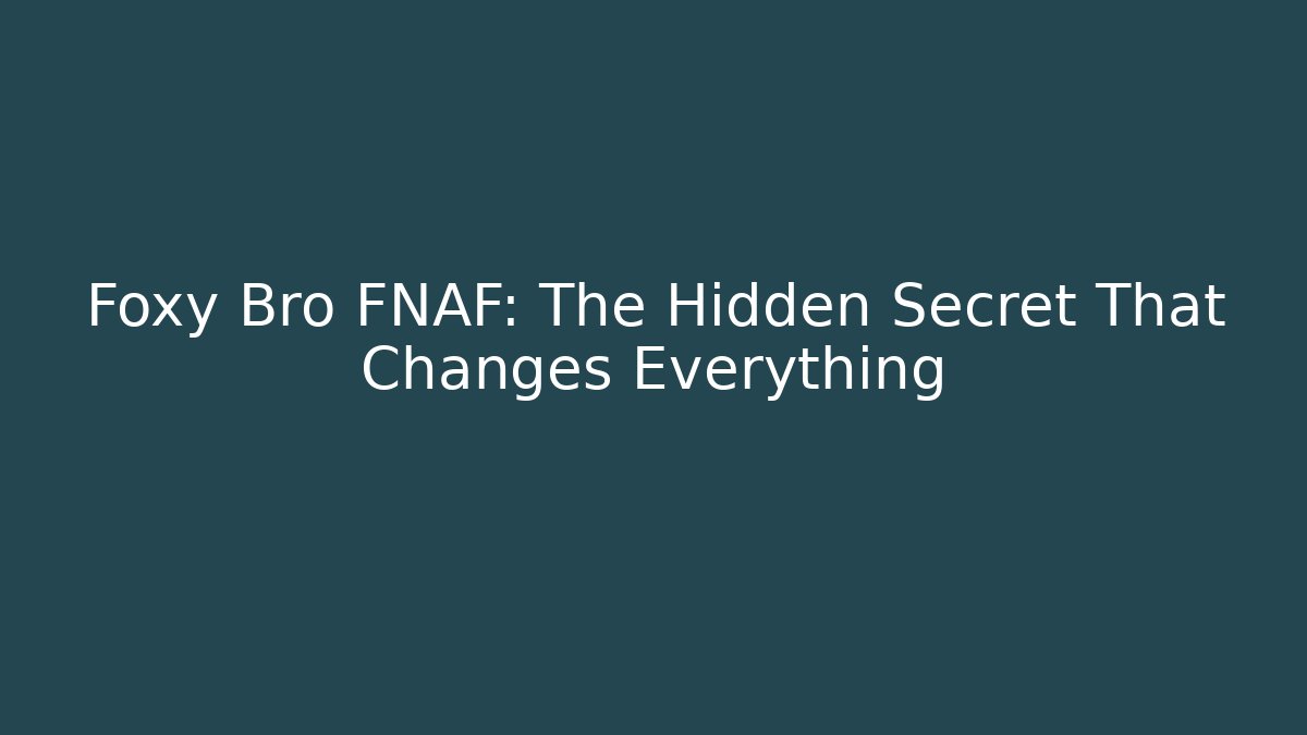 Foxy Bro FNAF: The Hidden Secret That Changes Everything