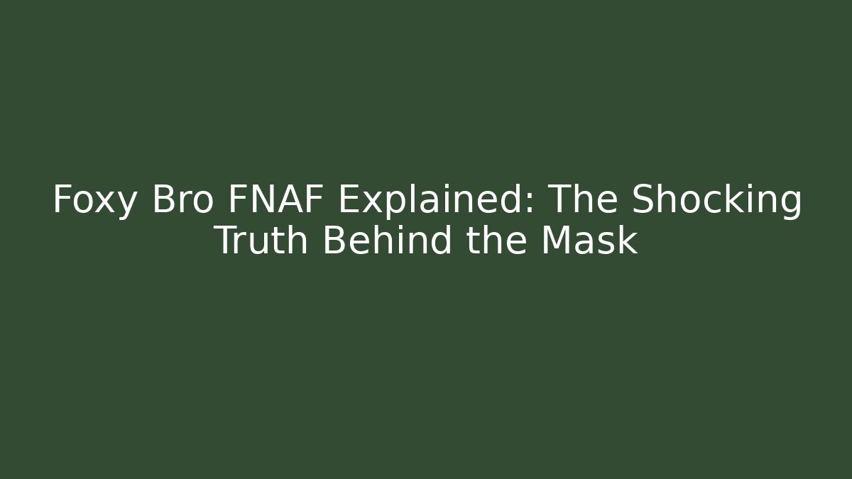 Foxy Bro FNAF Explained: The Shocking Truth Behind the Mask - Critter Realm