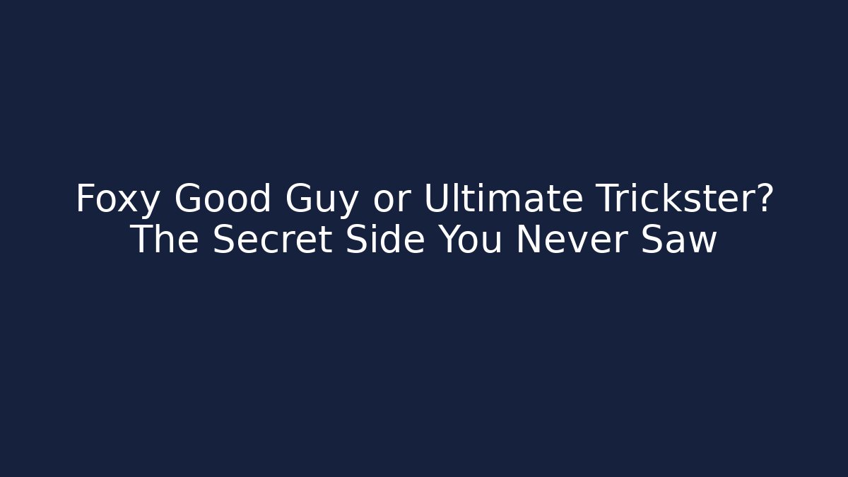 Foxy Good Guy or Ultimate Trickster? The Secret Side You Never Saw