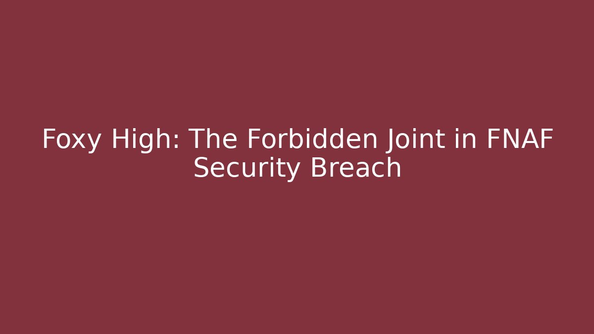 Foxy High: The Forbidden Joint in FNAF Security Breach