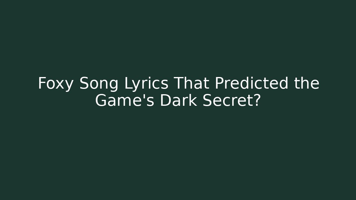 Foxy Song Lyrics That Predicted the Game's Dark Secret?