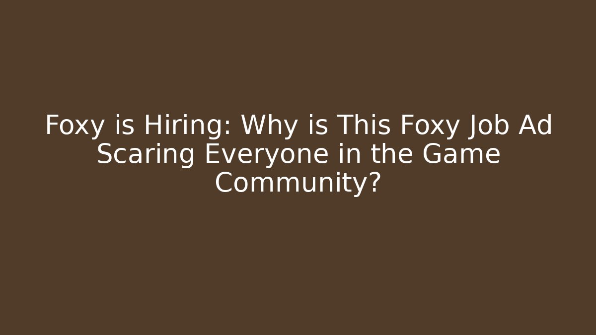 Foxy is Hiring: Why is This Foxy Job Ad Scaring Everyone in the Game Community?