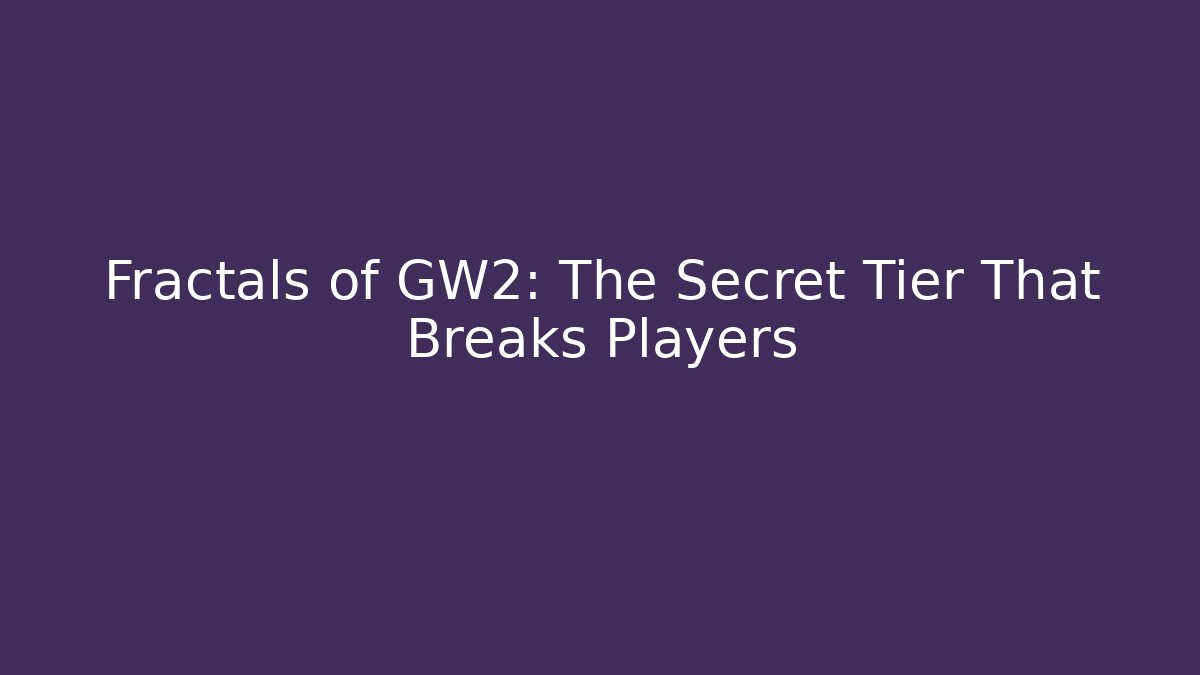 Fractals of GW2: The Secret Tier That Breaks Players
