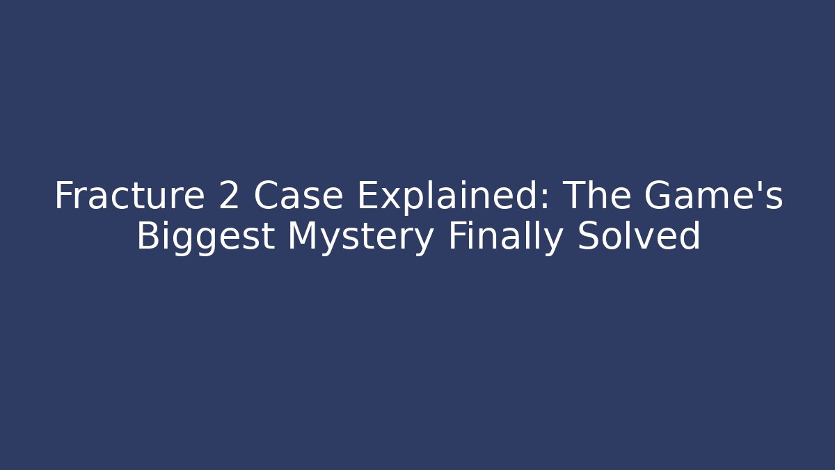 Fracture 2 Case Explained: The Game's Biggest Mystery Finally Solved