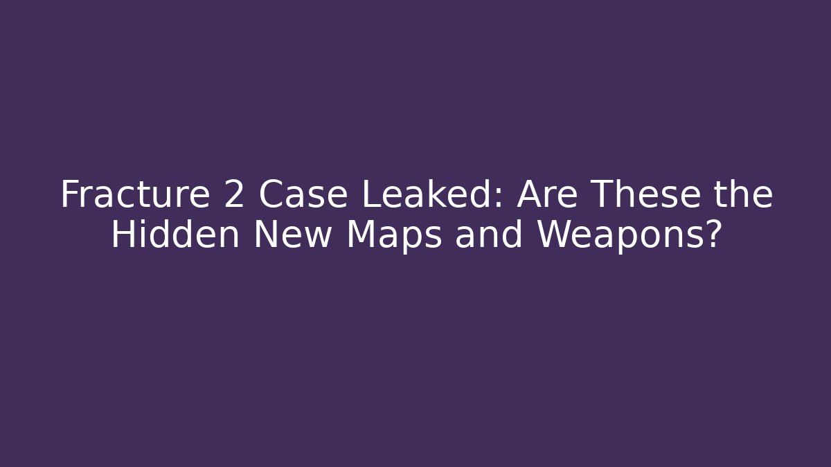 Fracture 2 Case Leaked: Are These the Hidden New Maps and Weapons?