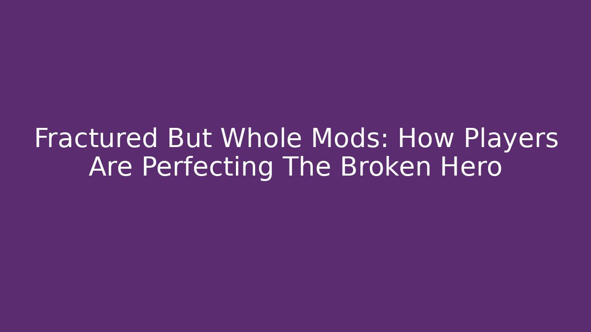 Fractured But Whole Mods: How Players Are Perfecting The Broken Hero