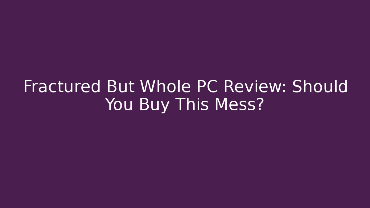 Fractured But Whole PC Review: Should You Buy This Mess?