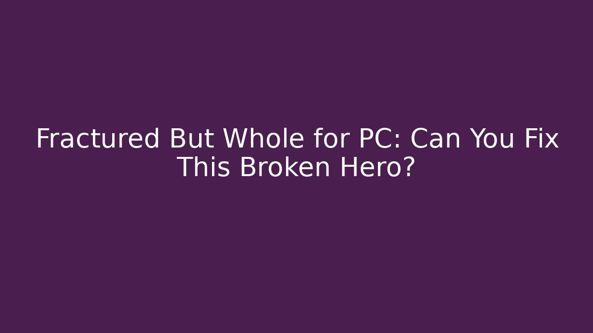 Fractured But Whole for PC: Can You Fix This Broken Hero?