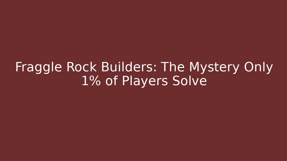 Fraggle Rock Builders: The Mystery Only 1% of Players Solve