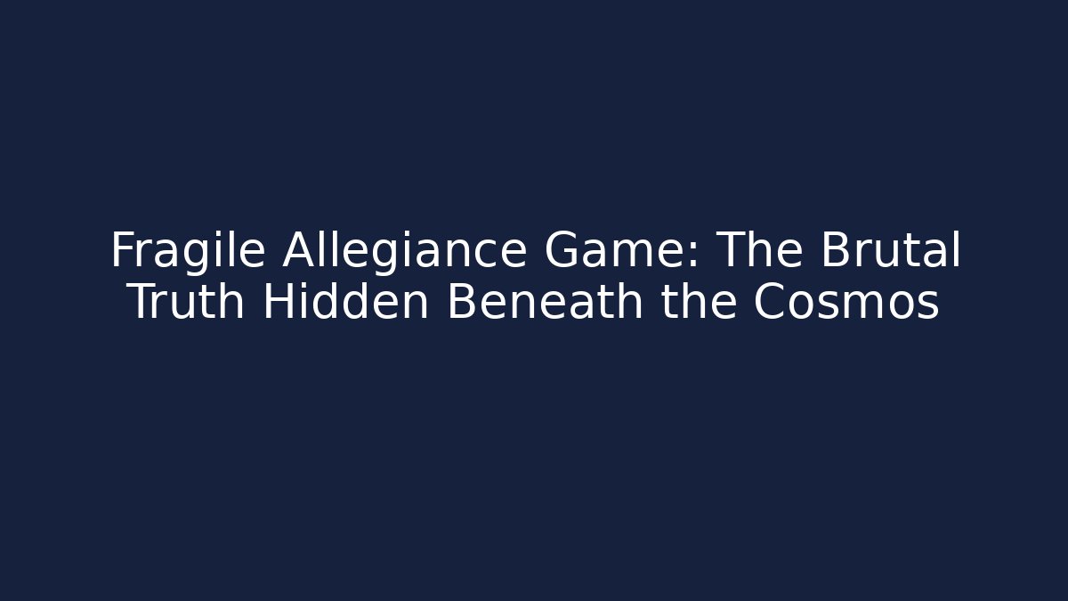 Fragile Allegiance Game: The Brutal Truth Hidden Beneath the Cosmos