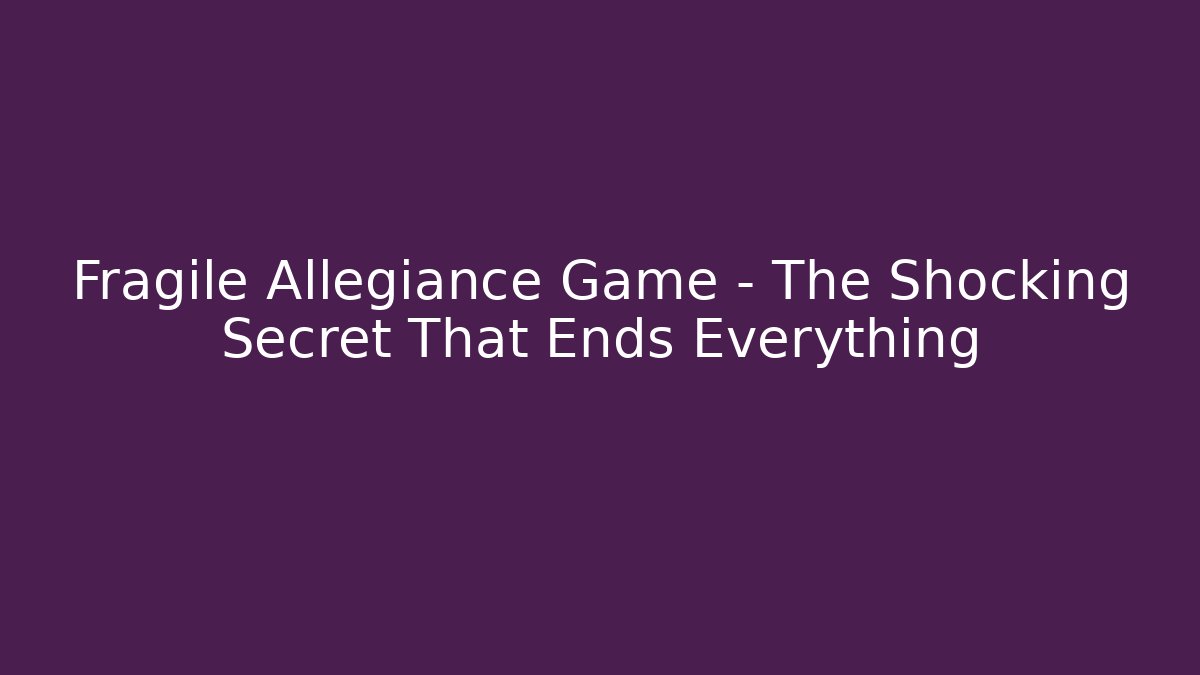 Fragile Allegiance Game - The Shocking Secret That Ends Everything