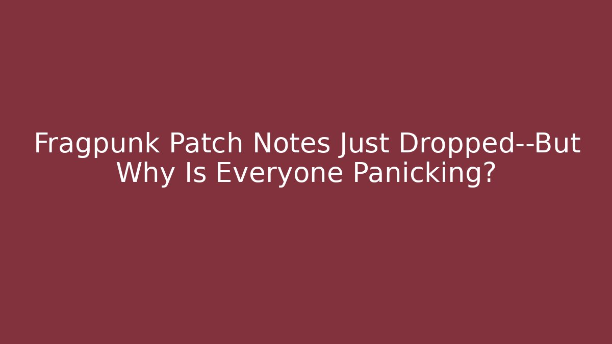 Fragpunk Patch Notes Just Dropped—But Why Is Everyone Panicking?