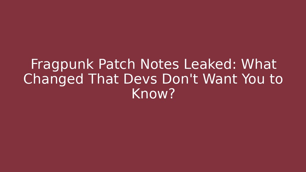 Fragpunk Patch Notes Leaked: What Changed That Devs Don’t Want You to Know?
