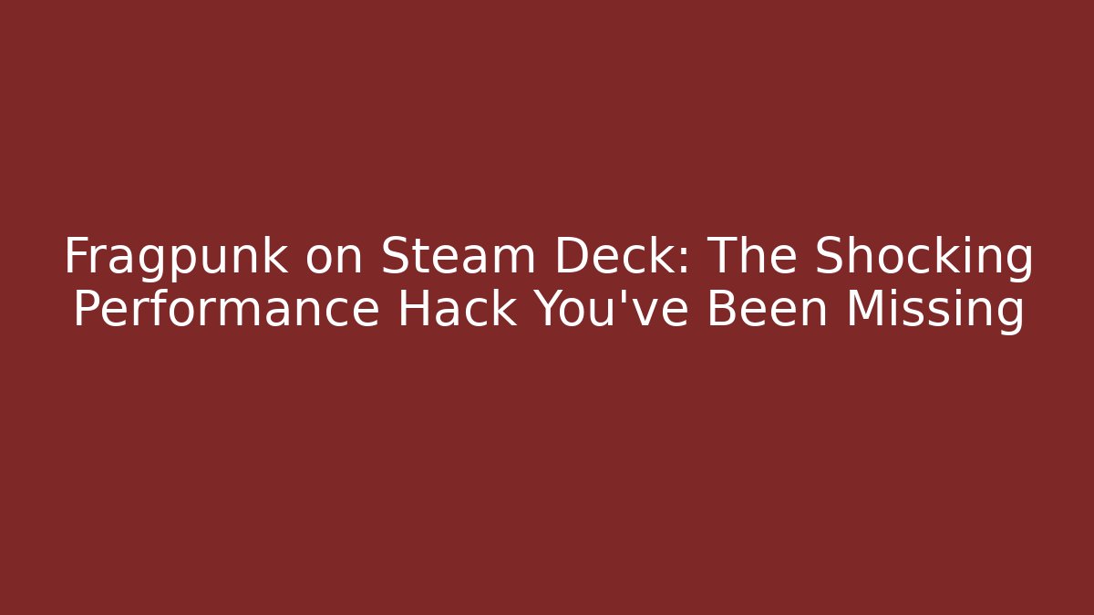 Fragpunk on Steam Deck: The Shocking Performance Hack You’ve Been Missing