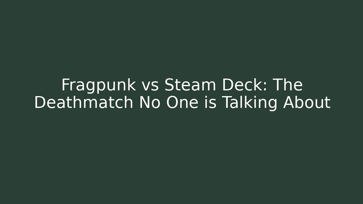 Fragpunk vs Steam Deck: The Deathmatch No One is Talking About