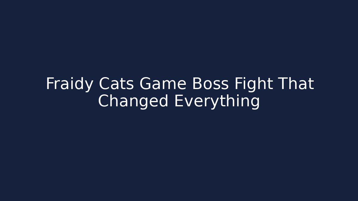 Fraidy Cats Game Boss Fight That Changed Everything