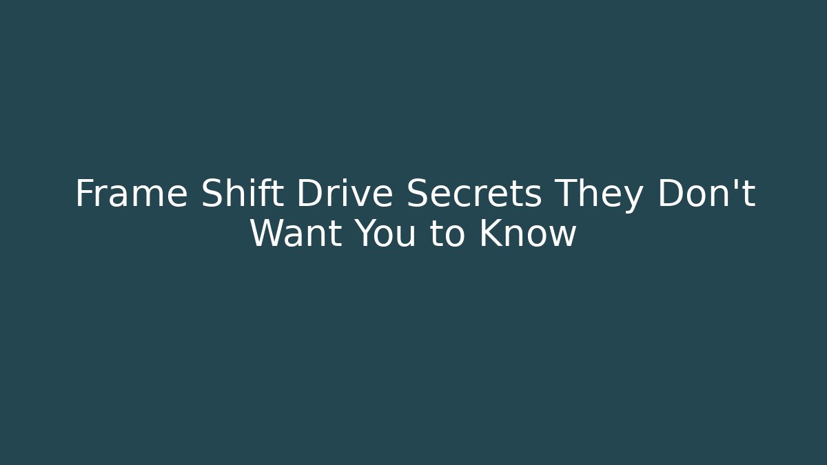 Frame Shift Drive Secrets They Don't Want You to Know