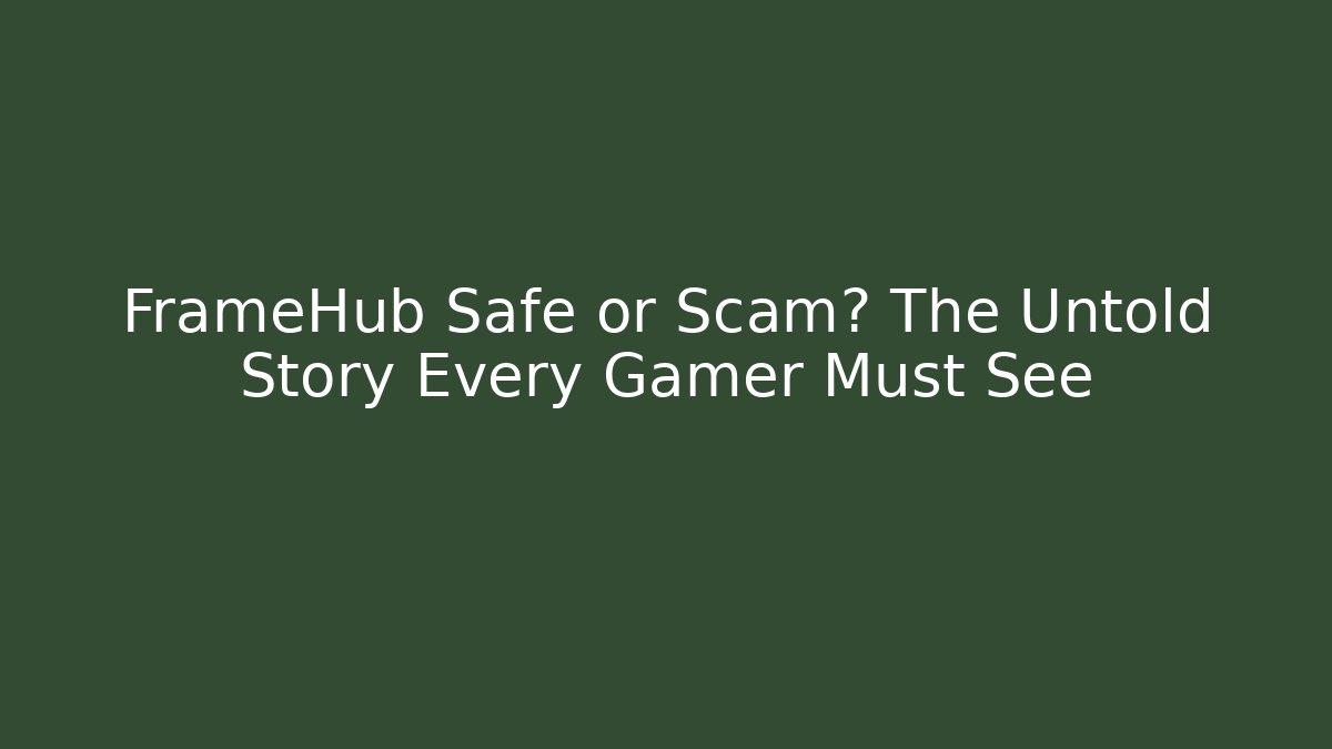 FrameHub Safe or Scam? The Untold Story Every Gamer Must See