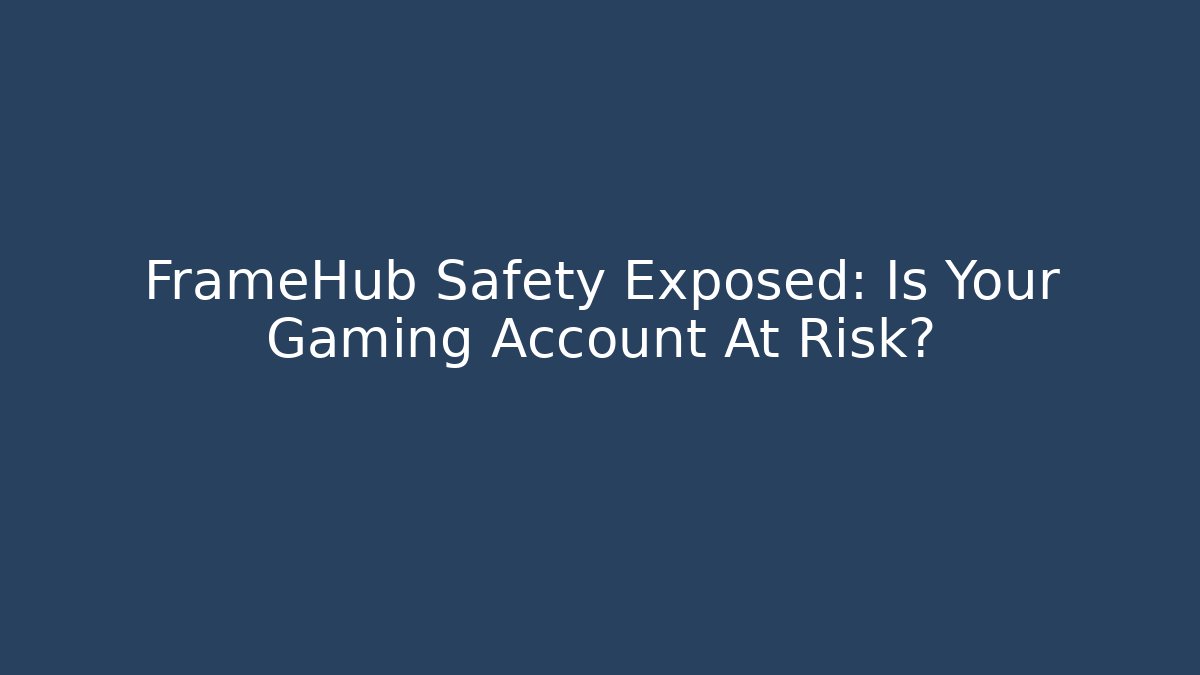 FrameHub Safety Exposed: Is Your Gaming Account At Risk?
