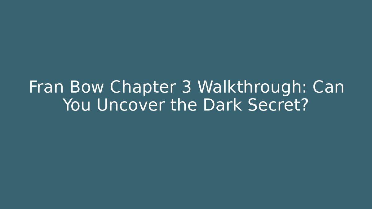 Fran Bow Chapter 3 Walkthrough: Can You Uncover the Dark Secret?