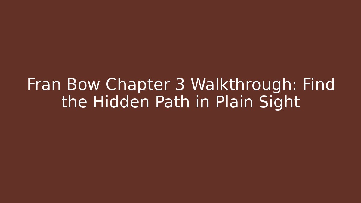 Fran Bow Chapter 3 Walkthrough: Find the Hidden Path in Plain Sight