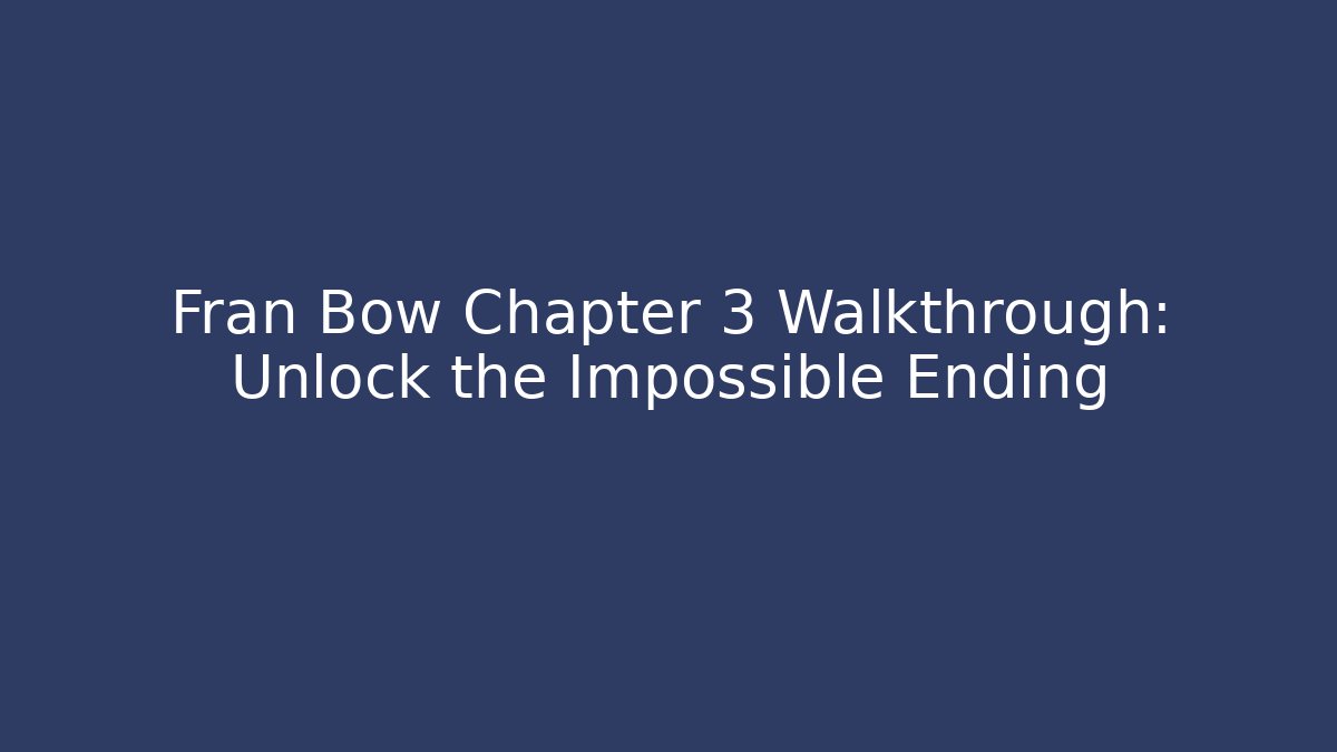 Fran Bow Chapter 3 Walkthrough: Unlock the Impossible Ending