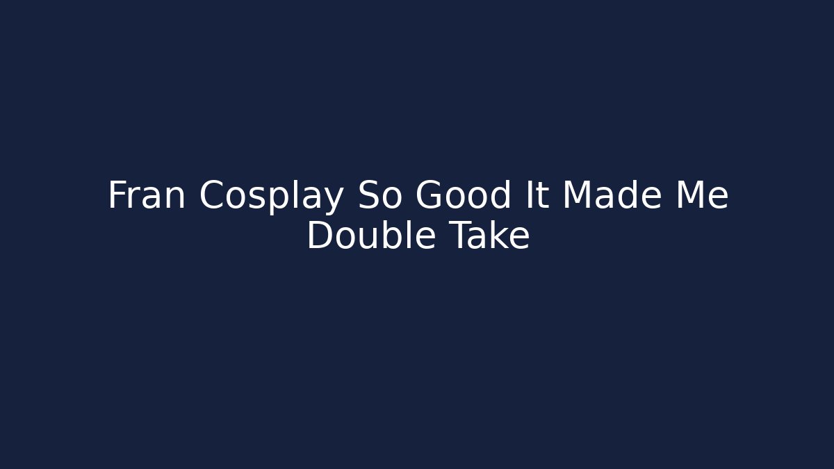 Fran Cosplay So Good It Made Me Double Take