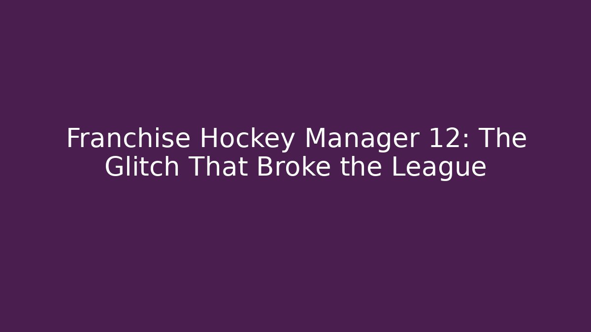 Franchise Hockey Manager 12: The Glitch That Broke the League - Critter Realm
