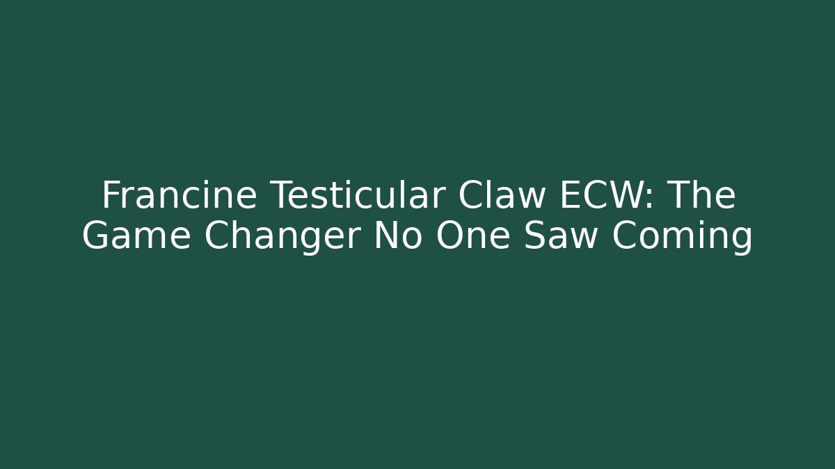 Francine Testicular Claw ECW: The Game Changer No One Saw Coming