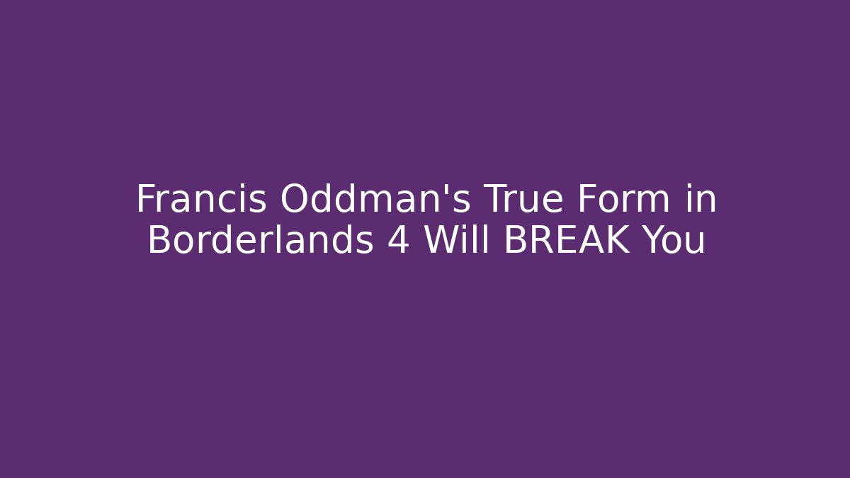 Francis Oddman's True Form in Borderlands 4 Will BREAK You - Critter Realm