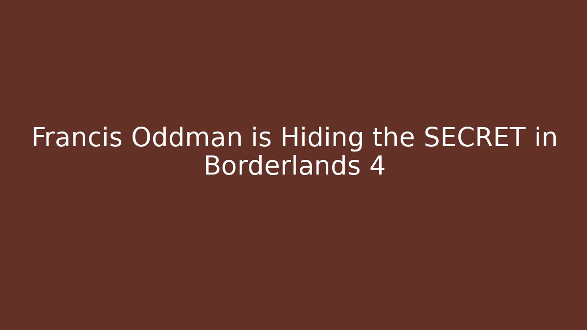 Francis Oddman is Hiding the SECRET in Borderlands 4
