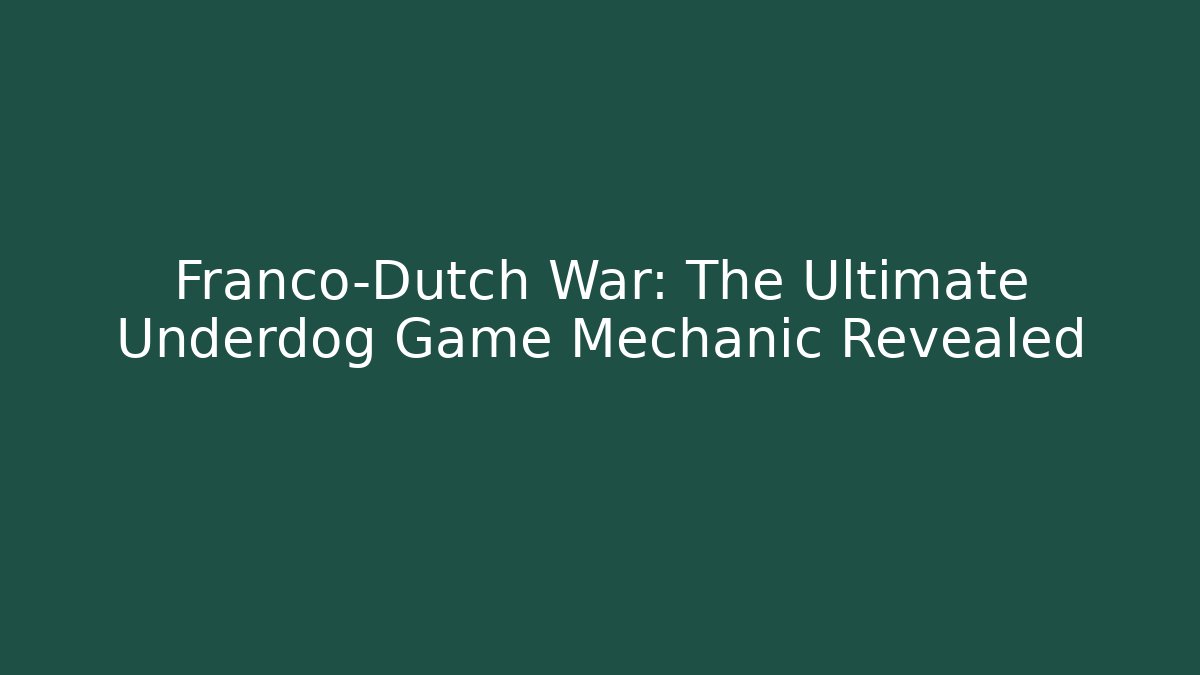 Franco-Dutch War: The Ultimate Underdog Game Mechanic Revealed