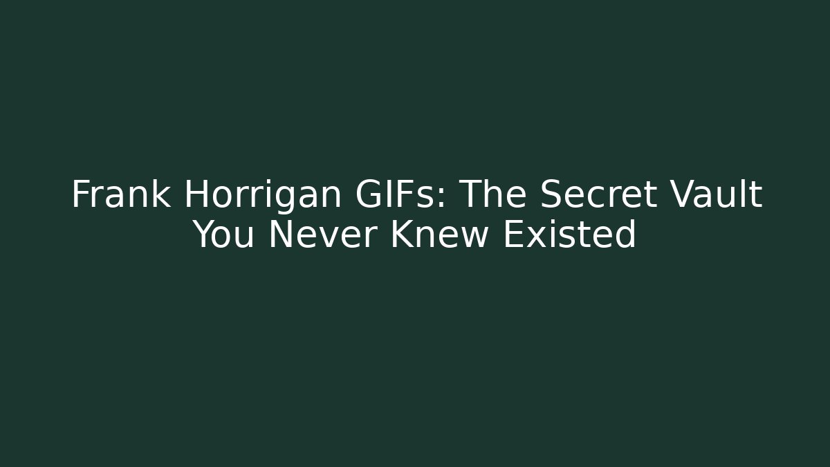 Frank Horrigan GIFs: The Secret Vault You Never Knew Existed