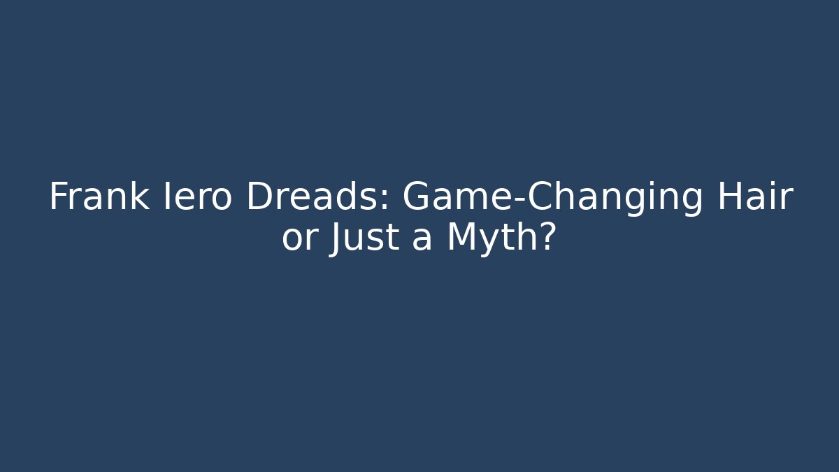 Frank Iero Dreads: Game-Changing Hair or Just a Myth?