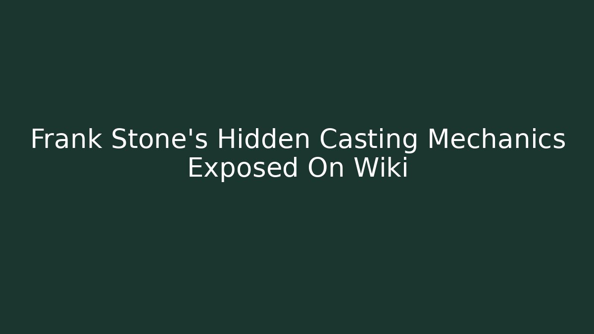 Frank Stone's Hidden Casting Mechanics Exposed On Wiki