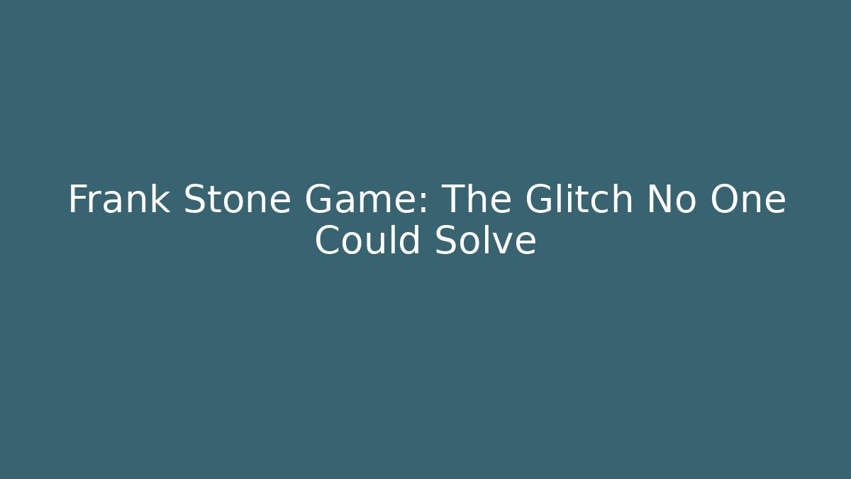 Frank Stone Game: The Glitch No One Could Solve