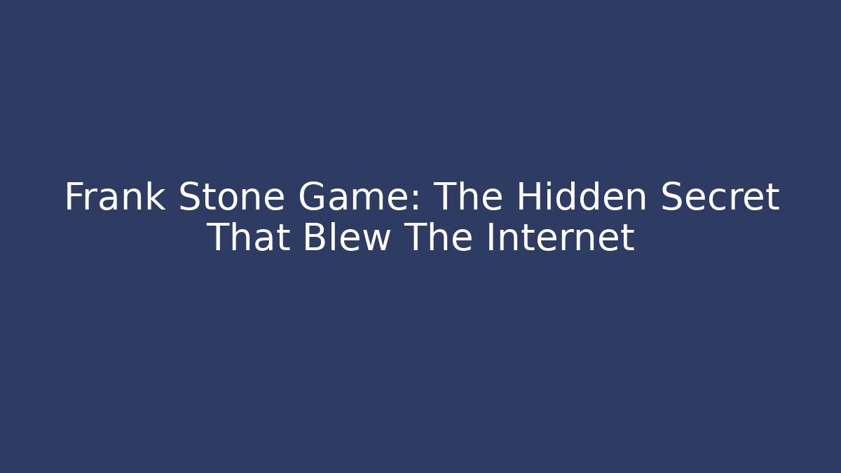 Frank Stone Game: The Hidden Secret That Blew The Internet