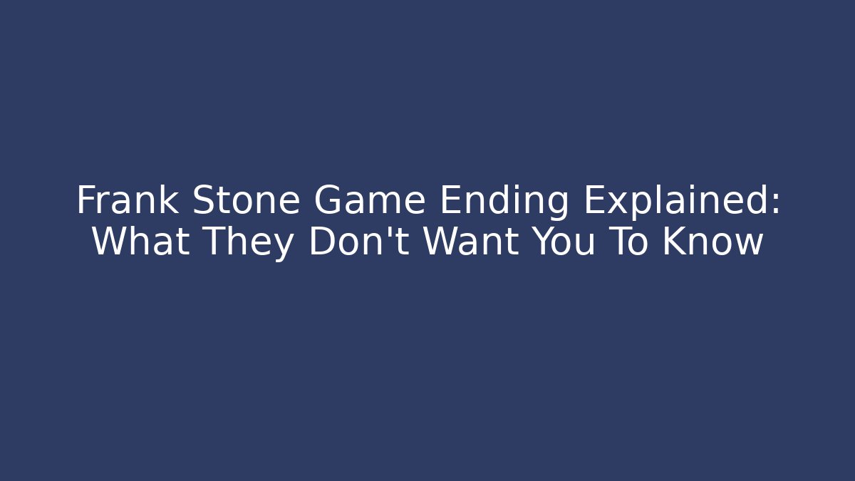Frank Stone Game Ending Explained: What They Don't Want You To Know
