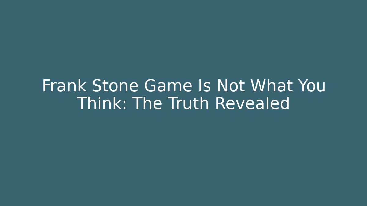 Frank Stone Game Is Not What You Think: The Truth Revealed