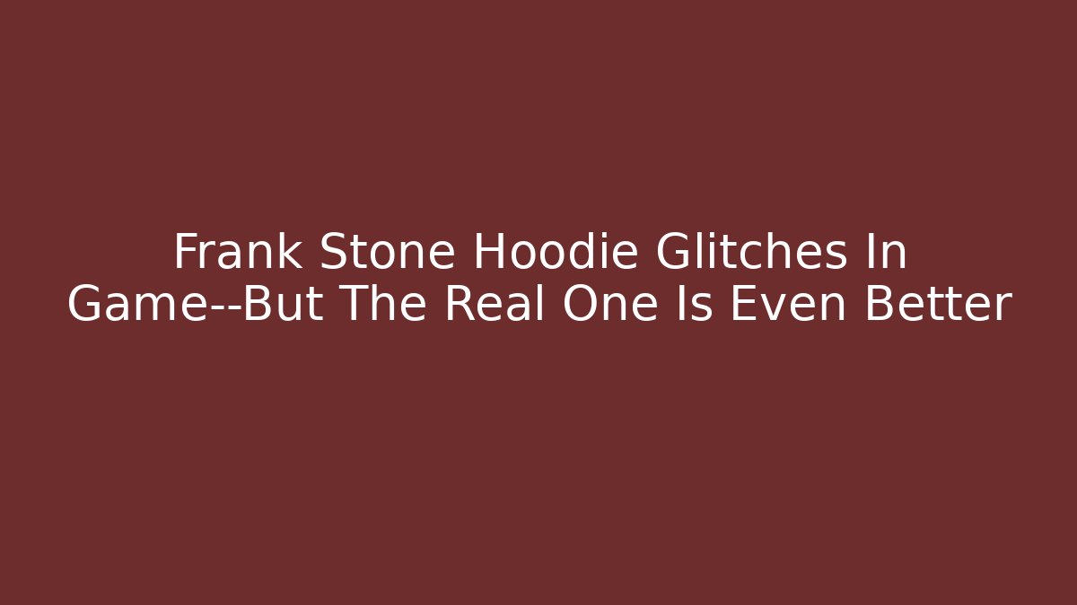Frank Stone Hoodie Glitches In Game—But The Real One Is Even Better