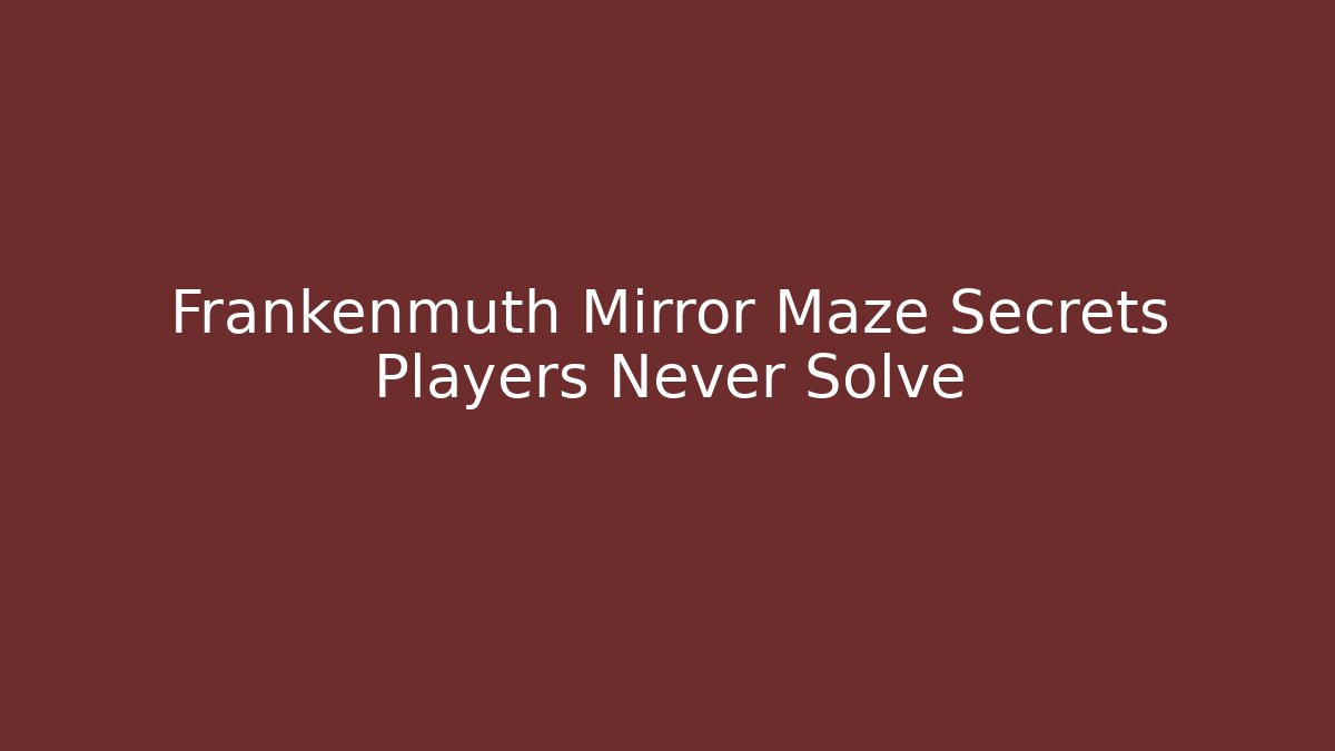 Frankenmuth Mirror Maze Secrets Players Never Solve