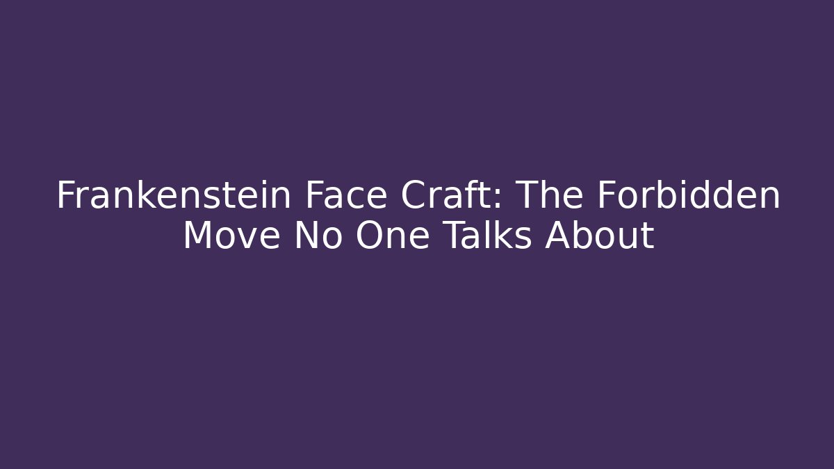 Frankenstein Face Craft: The Forbidden Move No One Talks About