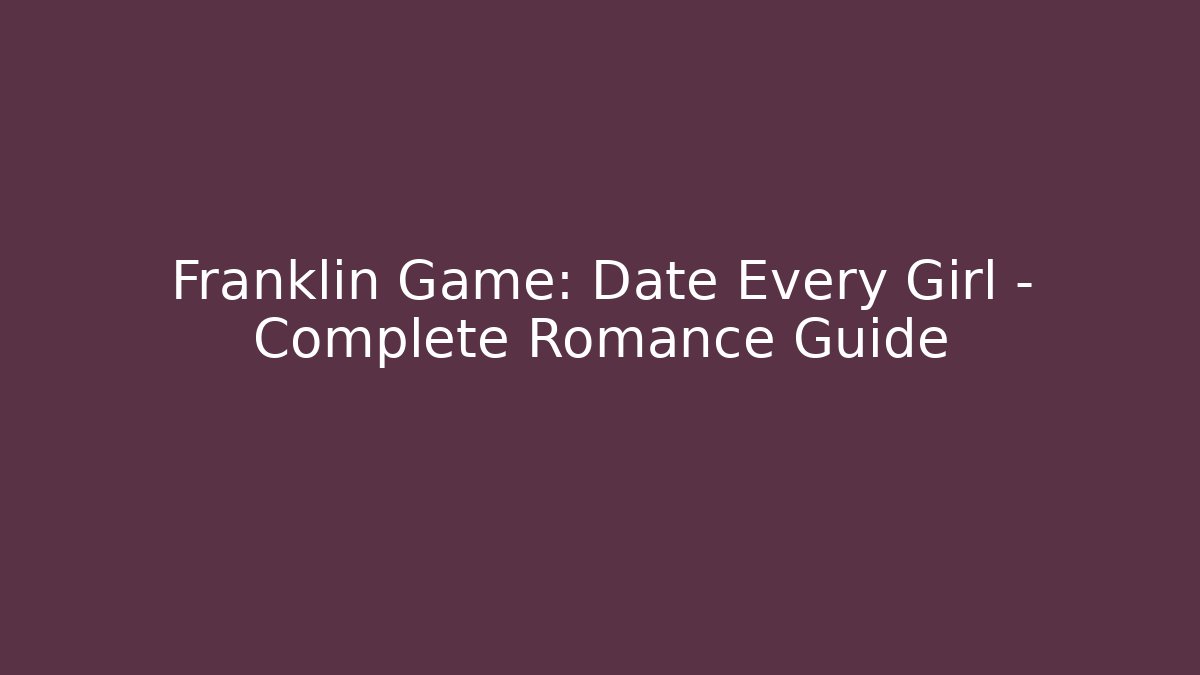 Franklin Game: Date Every Girl - Complete Romance Guide